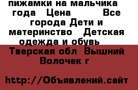 пижамки на мальчика  3года › Цена ­ 250 - Все города Дети и материнство » Детская одежда и обувь   . Тверская обл.,Вышний Волочек г.